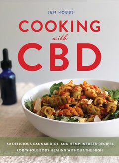 Buy Cooking With Cbd : 50 Delicious Cannabidiol- and Hemp-Infused Recipes for Whole Body Healing Without the High in UAE