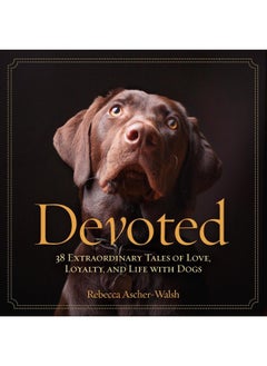 Buy Devoted: 38 Extraordinary Tales of Love, Loyalty, and Life With Dogs in UAE