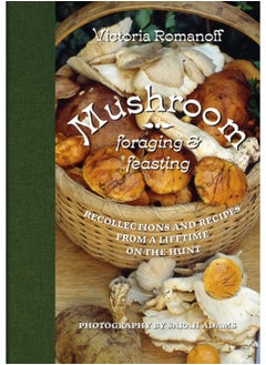 Buy Mushroom Foraging and Feasting : Recollections and Recipes From a Lifetime on the Hunt in Saudi Arabia