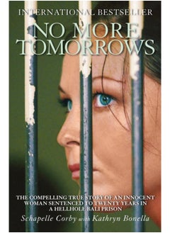 اشتري No More Tomorrows : The Compelling True Story of an Innocent Woman Sentenced to Twenty Years in a Hellhole Bali Prison في السعودية