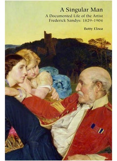 اشتري A Singular Man: A Documented Life of the Artist Frederick Sandys: 1829-1904 في الامارات