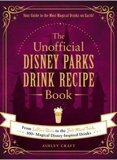 Buy The Unofficial Disney Parks Drink Recipe Book : From LeFou's Brew to the Jedi Mind Trick, 100+ Magical Disney-Inspired Drinks in Saudi Arabia