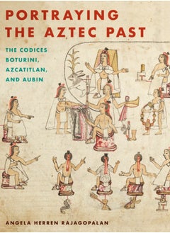 اشتري Portraying the Aztec Past : The Codices Boturini, Azcatitlan, and Aubin في السعودية