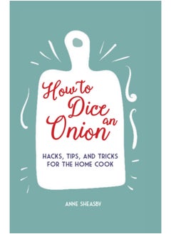 اشتري How to Dice an Onion : Hacks, Tips, and Tricks for the Home Cook في السعودية