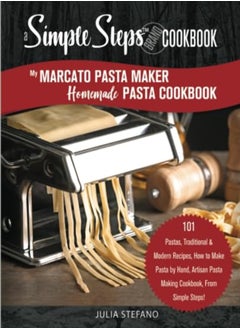 اشتري My Marcato Pasta Maker Homemade Pasta Cookbook A Simple Steps Brand Cookbook 101 Pastas Tradition by Stefano, Julia Paperback في الامارات