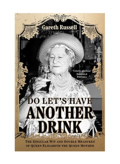 اشتري Do Lets Have Another Drink The Singular Wit And Double Measures Of Queen Elizabeth The Queen Mother Hardcover في الامارات