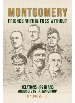 Buy Montgomery: Friends Within, Foes Without: Relationships In and Around 21st Army Group in UAE