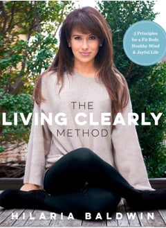 Buy The Living Clearly Method : 5 Principles for a Fit Body, Healthy Mind & Joyful Life in UAE