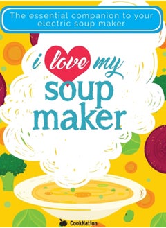 Buy I Love My Soupmaker: The Only Soup Machine Recipe Book You'll Ever Need in UAE