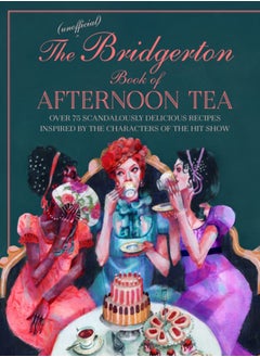 Buy The Unofficial Bridgerton Book of Afternoon Tea : Over 75 Scandalously Delicious Recipes Inspired by the Characters of the Hit Show in UAE