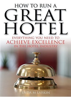 Buy How To Run A Great Hotel Everything You Need To Achieve Excellence In The Hotel Industry by M Larkin, Enda Paperback in UAE