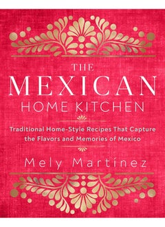 اشتري The Mexican Home Kitchen: Traditional Home-Style Recipes That Capture the Flavors and Memories of Mexico في الامارات