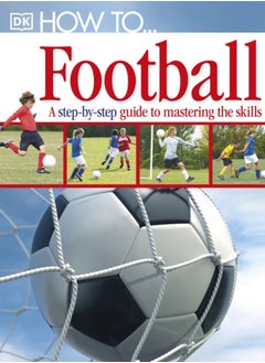 اشتري How To...Football : A Step-by-Step Guide to Mastering Your Skills في السعودية