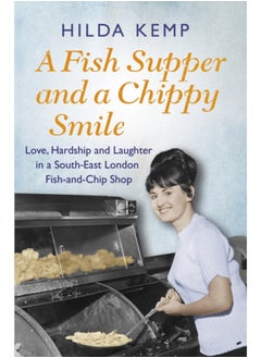 اشتري A Fish Supper and a Chippy Smile : Love, Hardship and Laughter in a South East London Fish-and-Chip Shop في السعودية