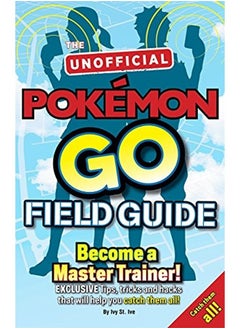 Buy Pokemon Go the Unofficial Field Guide: Tips, Tricks and Hacks That Will Help You Catch Them All! in UAE