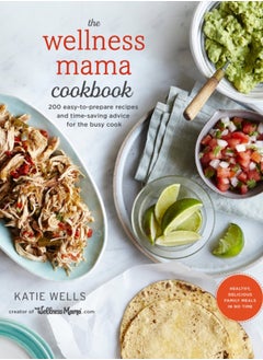 اشتري The Wellness Mama Cookbook : 200 Easy-to-Prepare Recipes and Time-Saving Advice for the Busy Cook في الامارات