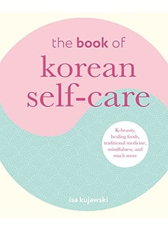 Buy The Book of Korean Self-Care: K-Beauty, Healing Foods, Traditional Medicine, Mindfulness, and Much M in UAE