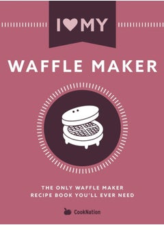 Buy I Love My Waffle Maker : The Only Waffle Maker Recipe Book You'll Ever Need in UAE