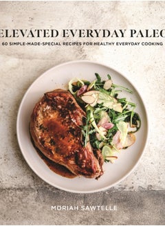 Buy Elevated Everyday Paleo : 60 Simple-Made-Special Recipes for Healthy Everyday Cooking in UAE