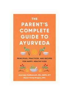 Buy The Parent's Complete Guide to Ayurveda: Principles, Practices, and Recipes for Happy, Healthy Kids Paperback in UAE