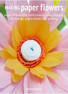 اشتري Making Paper Flowers: Create 35 Beautiful Floral Projects Using Origami, Decoupage, Paper maChe, and في الامارات