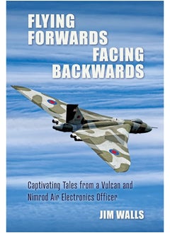 Buy Flying Forwards Facing Backwards: Captivating Tales From a Vulcan and Nimrod Air Electronics Officer in UAE