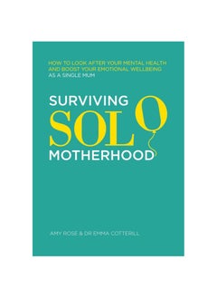 Buy Surviving Solo Motherhood: How to Look After Your Mental Health and Boost Your Emotional Wellbeing as a Single Mum Paperback in UAE