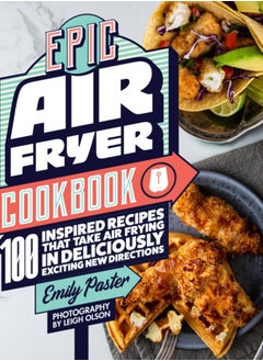 Buy Epic Air Fryer Cookbook : 100 Inspired Recipes That Take Air-Frying in Deliciously Exciting New Directions in Saudi Arabia