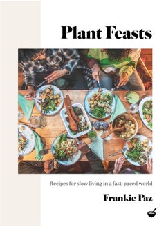 اشتري Plant Feasts: Recipes for Slow Living in a Fast-Paced World في الامارات