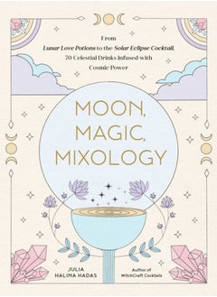 اشتري Moon, Magic, Mixology : From Lunar Love Spell Sangria to the Solar Eclipse Sour, 70 Celestial Drinks Infused with Cosmic Power في الامارات