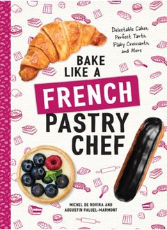 اشتري Bake Like a French Pastry Chef : Delectable Cakes, Perfect Tarts, Flaky Croissants, and More في السعودية