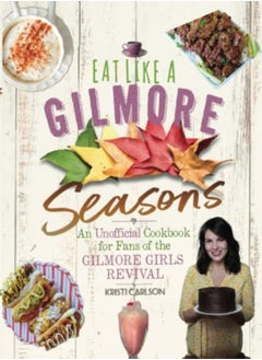 اشتري Eat Like a Gilmore: Seasons: An Unofficial Cookbook for Fans of the Gilmore Girls Revival في الامارات