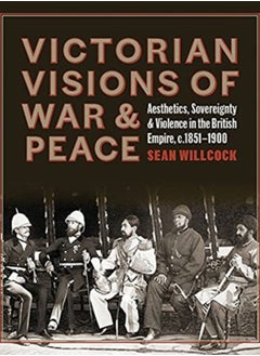 اشتري Victorian Visions of War and Peace : Aesthetics, Sovereignty, and Violence in the British Empire في السعودية