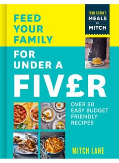 Buy Feed Your Family for Under a Fiver: Over 80 budget-friendly, super simple recipes for the whole family from TikTok star Meals by Mitch in UAE