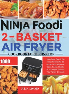 اشتري Ninja Foodi 2-Basket Air Fryer Cookbook for Beginners : 1000-Days Easy & Delicious Recipes for Beginners and Advanced Users. Easier, Healthier, & Crispier Food for Your Family & Friends في الامارات