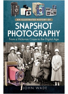 Buy An Illustrated History of Snapshot Photography: From a Victorian Craze to the Digital Age in UAE