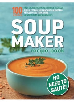 اشتري Soup Maker Recipe Book Fast Easy To Follow Nutritious And Delicious Suitable For All Soup Machines في الامارات