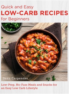 Buy Quick and Easy Low Carb Recipes for Beginners : Low Prep, No Fuss Meals and Snacks for an Easy Low Carb Lifestyle in UAE