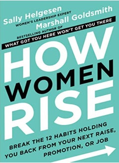 Buy How Women Rise Break The 12 Habits Holding You Back From Your Next Raise Promotion Or Job by Marshall Goldsmith,Sally Helgesen Paperback in UAE