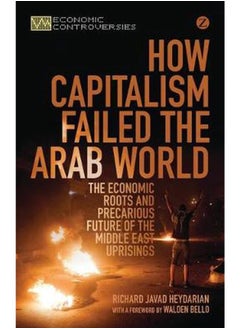 Buy How Capitalism Failed the Arab World: The Economic Roots and Precarious Future of the Middle East Uprisings in Egypt