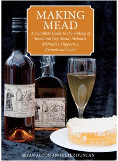 Buy Making Mead : A Complete Guide to the Making of Sweet and Dry Mead, Melomel, Metheglin, Hippocras, Pyment and Cyser in UAE