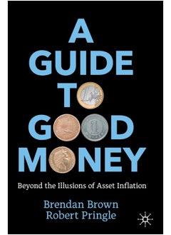 اشتري A Guide to Good Money: Beyond the Illusions of Asset Inflation في الامارات