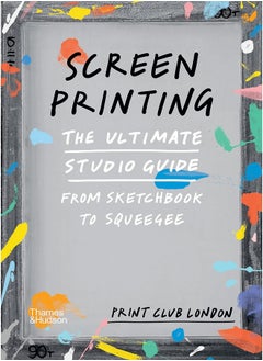 Buy Screenprinting: The Ultimate Studio Guide from Sketchbook to Squeegee in UAE