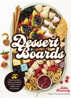 اشتري Dessert Boards : 50 Beautifully Sweet Platters and Boards for Family, Friends, Holidays, and Any Occasion في السعودية