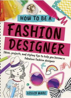 Buy How To Be A Fashion Designer : Ideas, Projects and Styling Tips to help you Become a Fabulous Fashion Designer in UAE