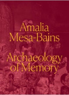 Buy Amalia Mesa-Bains : Archaeology of Memory in Saudi Arabia