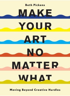 Buy Make Your Art No Matter What : Moving Beyond Creative Hurdles in Saudi Arabia