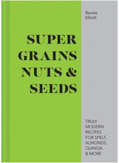 اشتري Super Grains, Nuts & Seeds : Truly Modern Recipes for Spelt, Almonds, Quinoa & More في الامارات