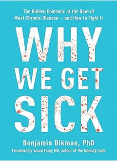 اشتري Why We Get Sick The Hidden Epidemic At The Root Of Most Chronic Disease And How To Fight It By Bikman, Benjamin Paperback في الامارات