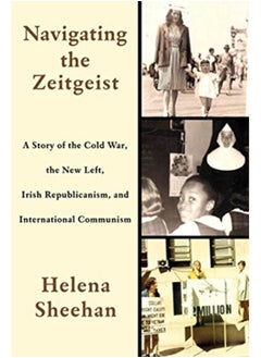 اشتري Navigating the Zeitgeist : A Story of the Cold War, the New Left, Irish Republicanism, and International Communism في السعودية